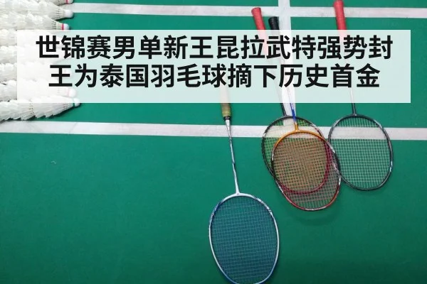 世锦赛男单新王昆拉武特强势封王为泰国羽毛球摘下历史首金