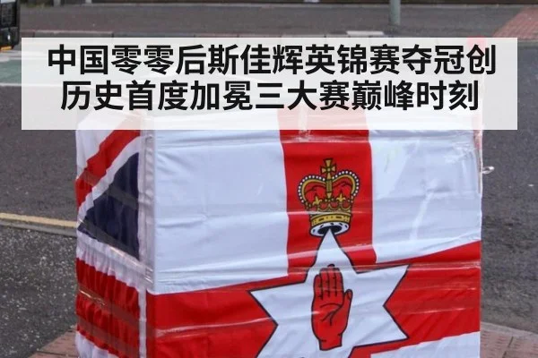 中国零零后斯佳辉英锦赛夺冠创历史首度加冕三大赛巅峰时刻